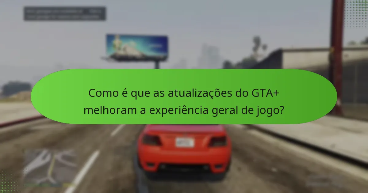Como é que as atualizações do GTA+ melhoram a experiência geral de jogo?