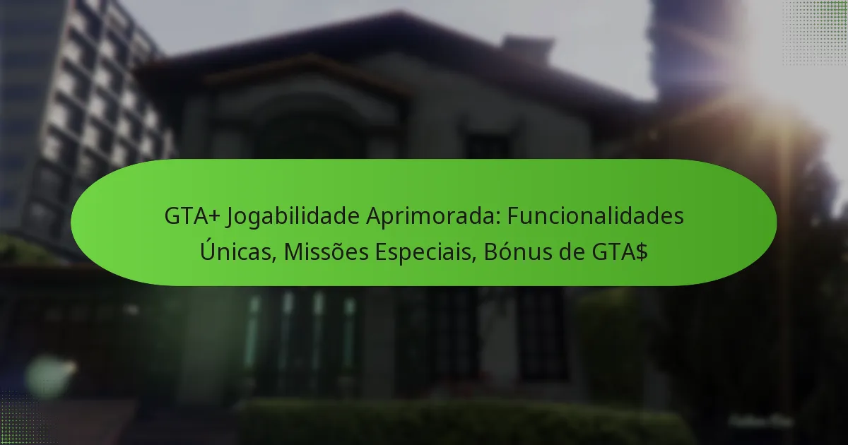 featured-image-gta-jogabilidade-aprimorada-funcionalidades-unicas-missoes-especiais-bonus-de-gta