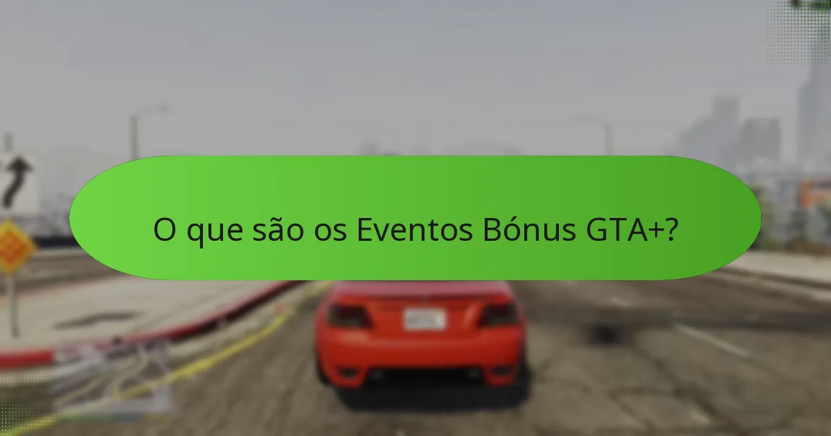 Como os Eventos Bónus GTA+ se comparam a outras atividades dentro do jogo?