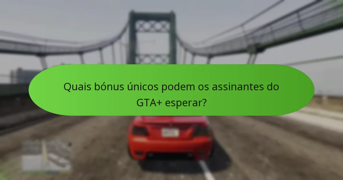 Quais bónus únicos podem os assinantes do GTA+ esperar?