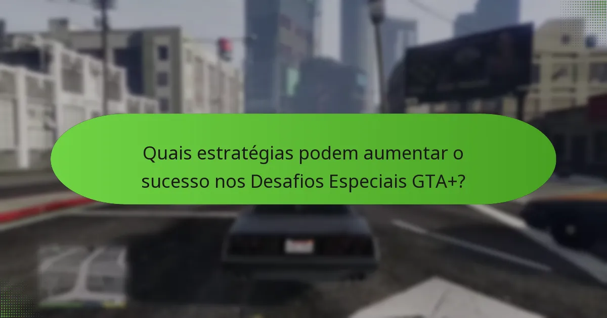 Quais itens exclusivos podem ser obtidos através dos Desafios Especiais GTA+?