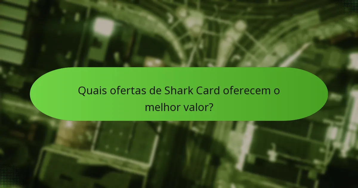 Quais ofertas de Shark Card oferecem o melhor valor?