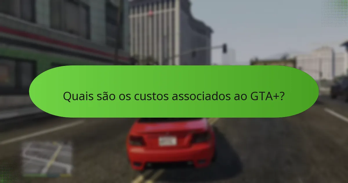 Quais são os custos associados ao GTA+?