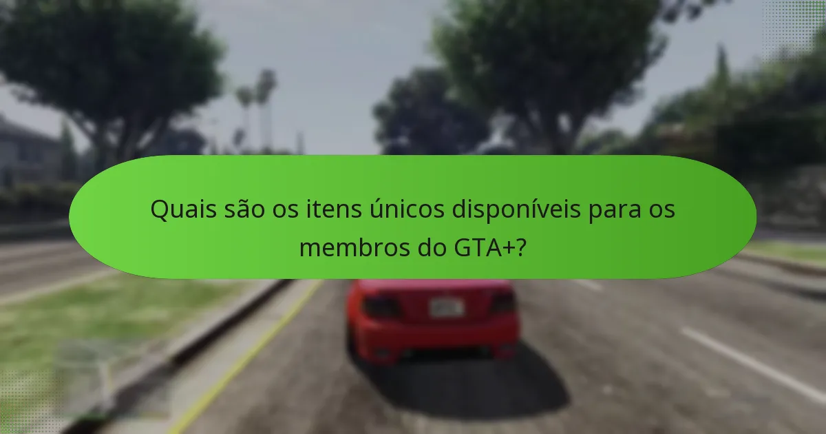 Como o acesso exclusivo enriquece a experiência do GTA+?