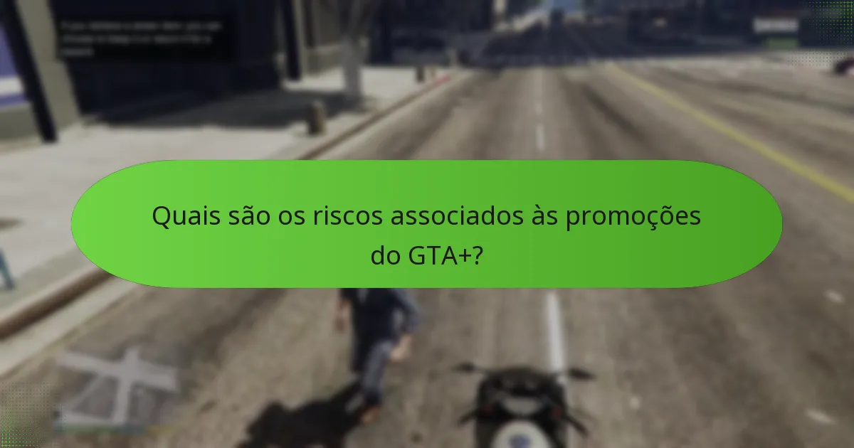 Quais são os riscos associados às promoções do GTA+?